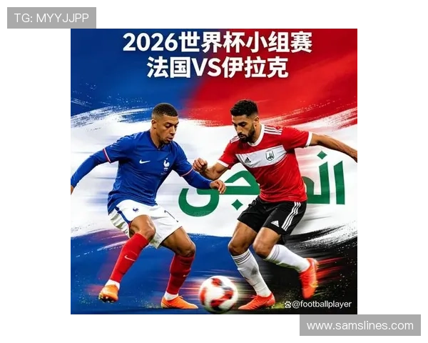 世界杯法国对阵伊拉克比赛的战术分析与比赛结果的深度解读 世界杯法国对阵伊拉克比赛的战术分析与比赛结果的深度解读